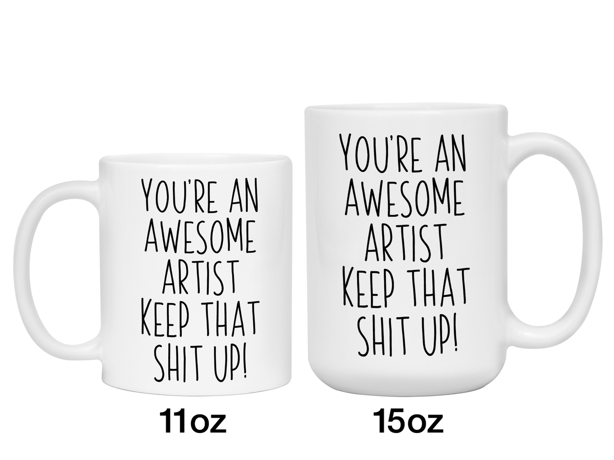 Funny Gifts for Artists - You're an Awesome Artist Keep That Shit Up Coffee Mug