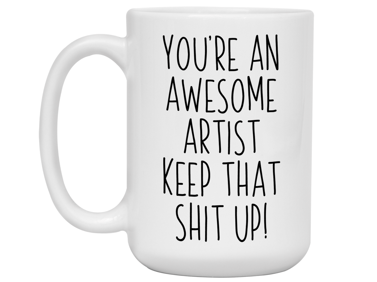Funny Gifts for Artists - You're an Awesome Artist Keep That Shit Up Coffee Mug