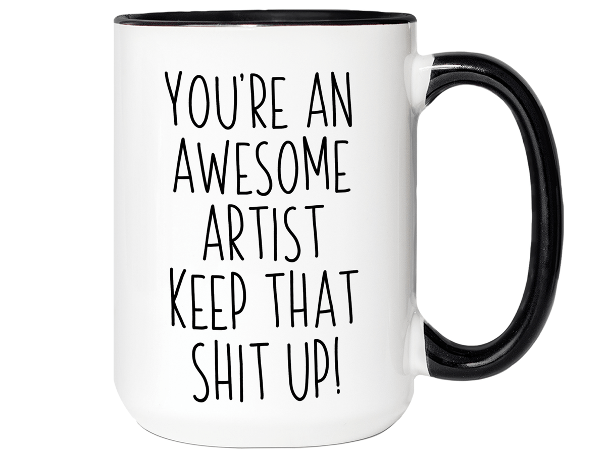Funny Gifts for Artists - You're an Awesome Artist Keep That Shit Up Coffee Mug