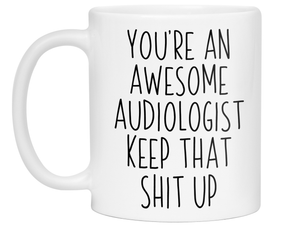 Funny Gifts for Audiologists - You're an Awesome Audiologist Keep That Shit Up Coffee Mug