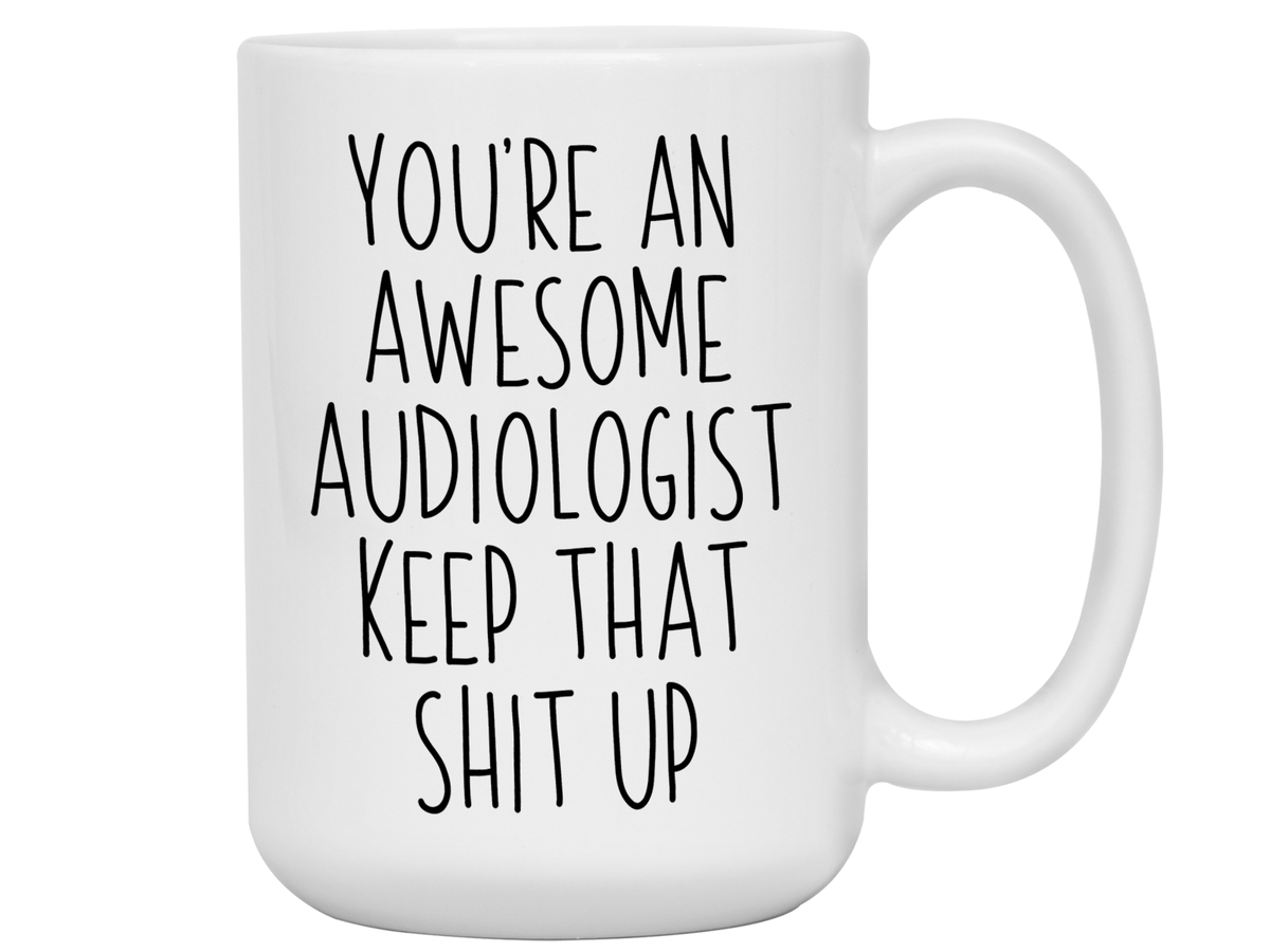 Funny Gifts for Audiologists - You're an Awesome Audiologist Keep That Shit Up Coffee Mug