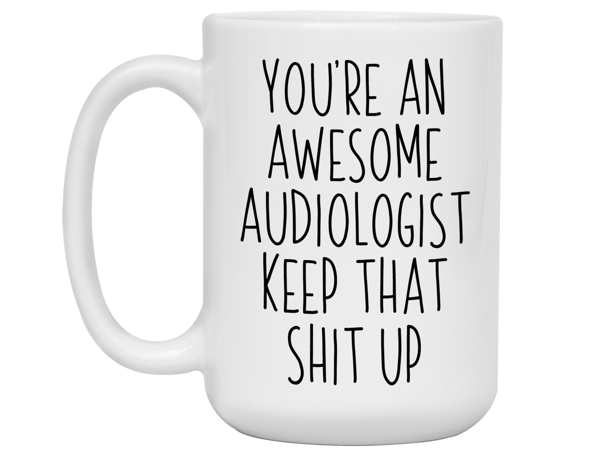 Funny Gifts for Audiologists - You're an Awesome Audiologist Keep That Shit Up Coffee Mug