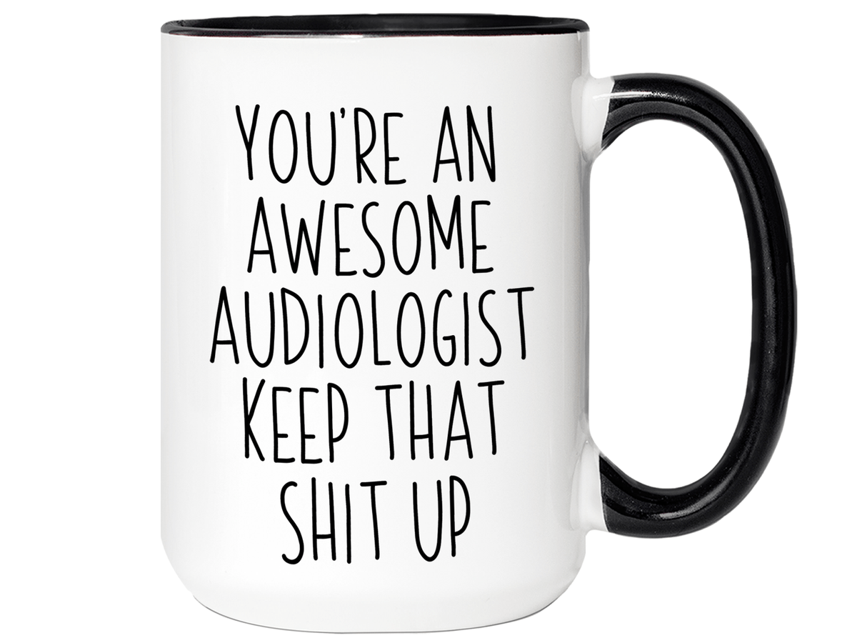 Funny Gifts for Audiologists - You're an Awesome Audiologist Keep That Shit Up Coffee Mug