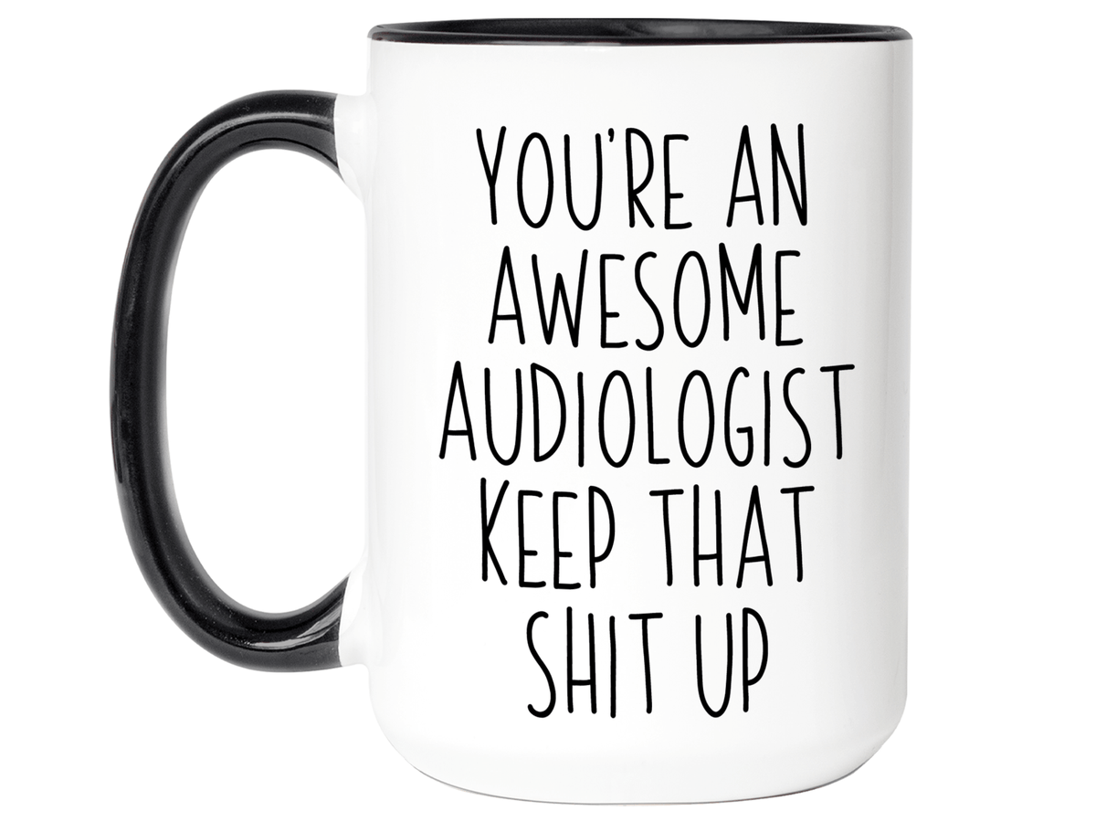Funny Gifts for Audiologists - You're an Awesome Audiologist Keep That Shit Up Coffee Mug