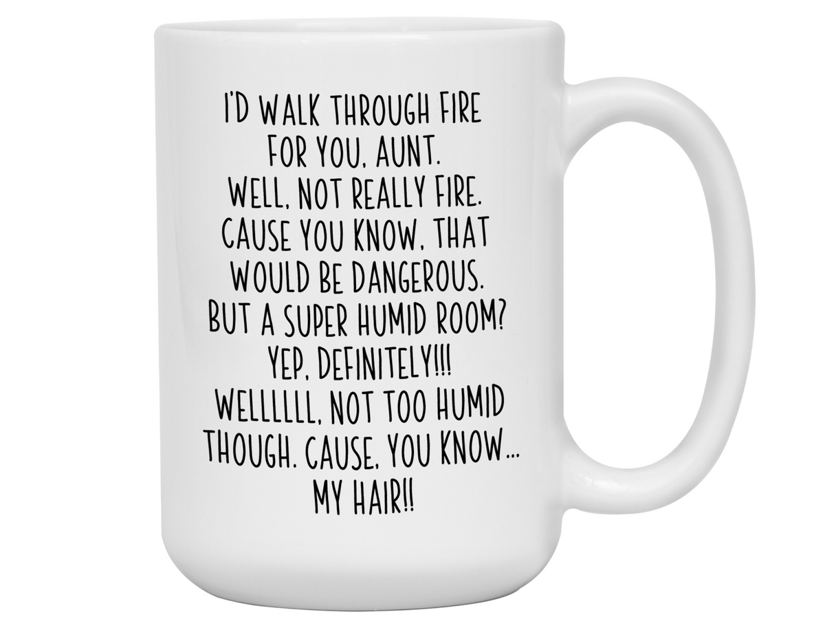 Funny Aunt Gifts - I'd Walk Through Fire for You Aunt Gag Coffee Mug