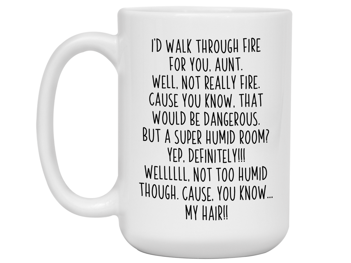 Funny Aunt Gifts - I'd Walk Through Fire for You Aunt Gag Coffee Mug
