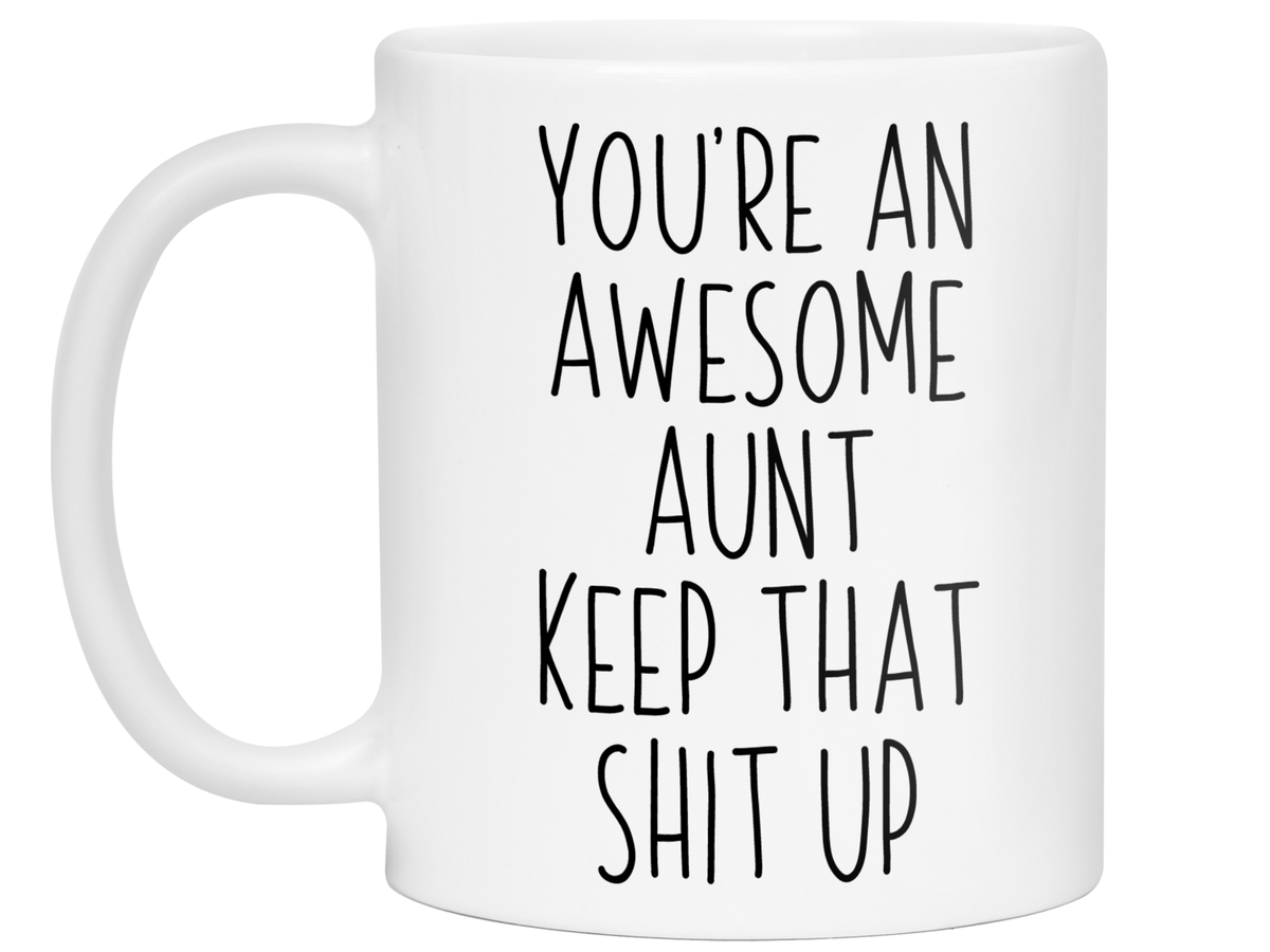 Gifts for Aunts - You're an Awesome Aunt Keep That Shit Up Coffee Mug