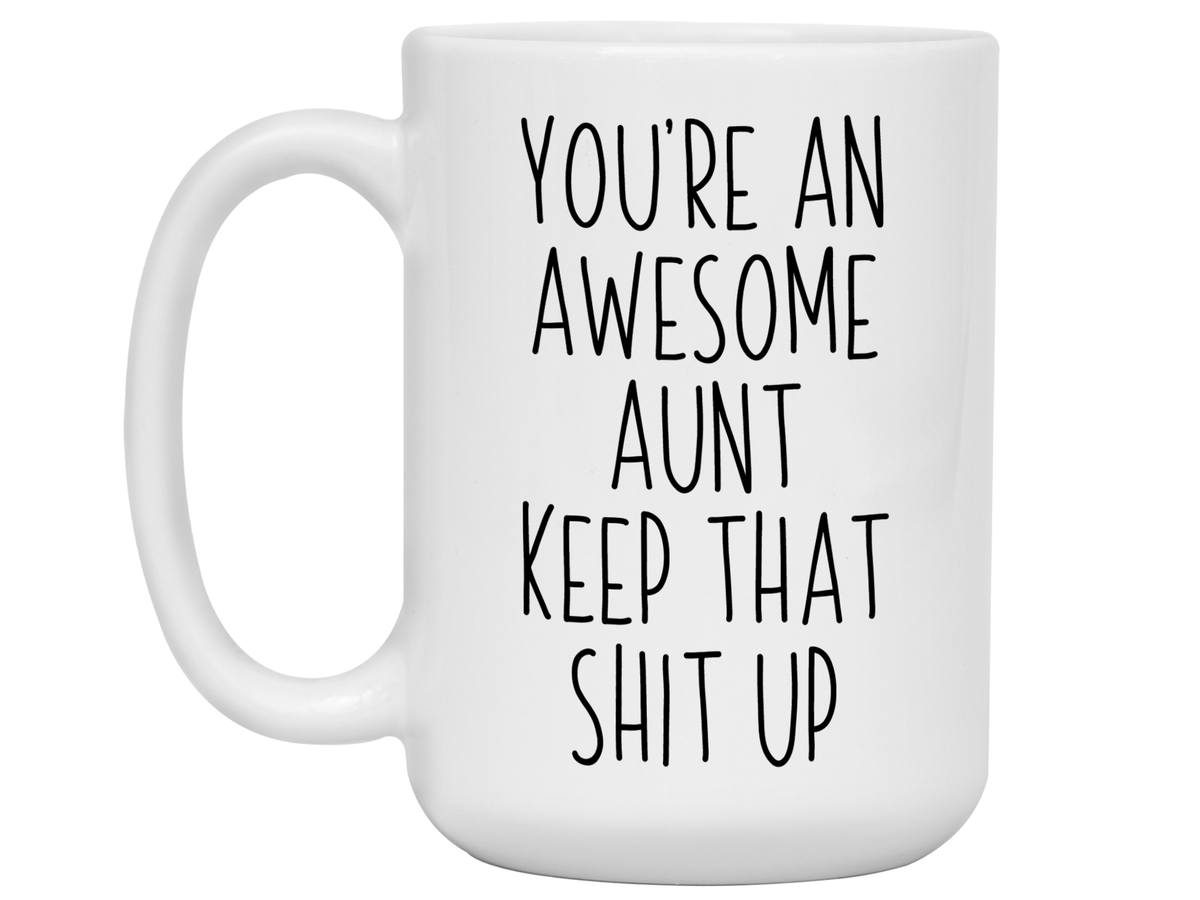 Gifts for Aunts - You're an Awesome Aunt Keep That Shit Up Coffee Mug