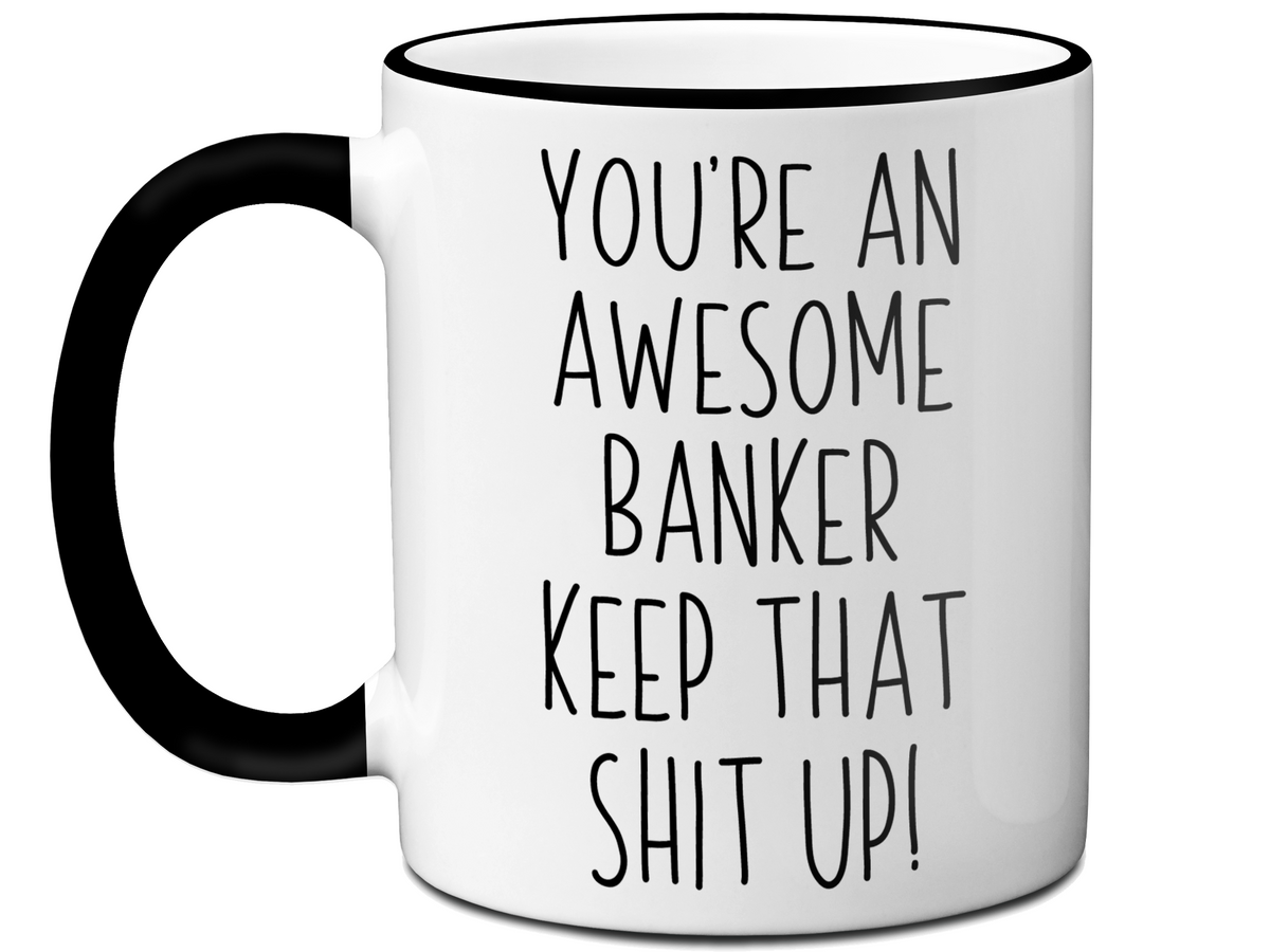 Gifts for Bankers - You're an Awesome Banker Keep That Shit Up Coffee Mug
