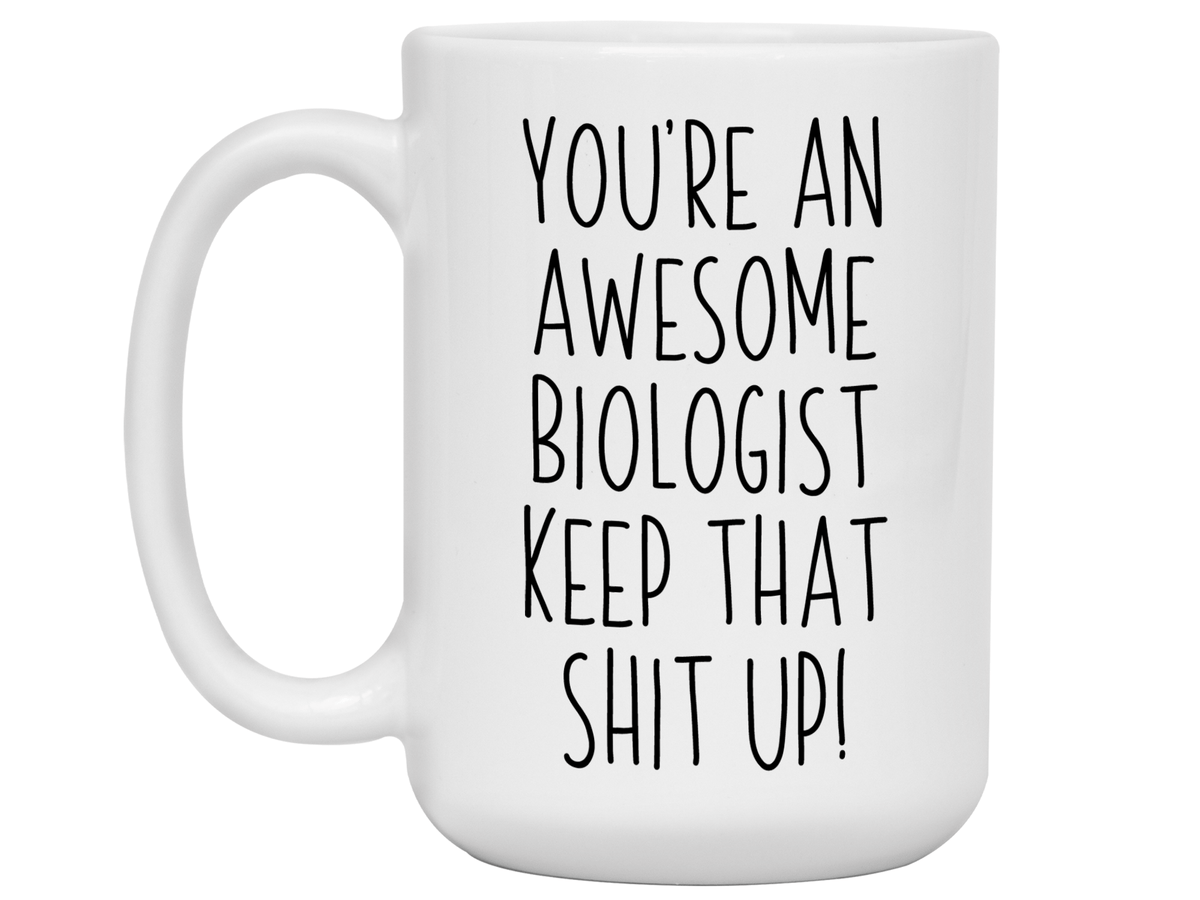 Gifts for Biologists - You're an Awesome Biologist Keep That Shit Up Coffee Mug