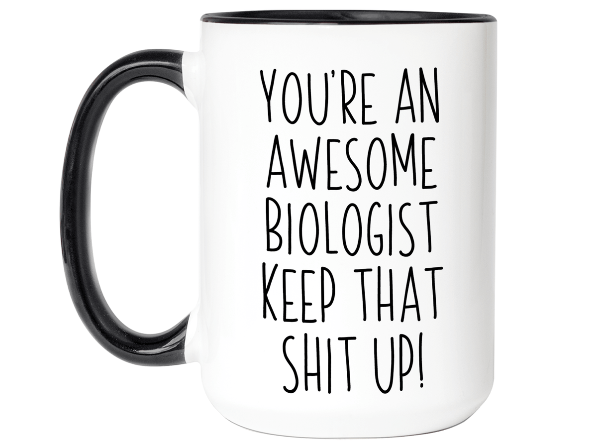 Gifts for Biologists - You're an Awesome Biologist Keep That Shit Up Coffee Mug