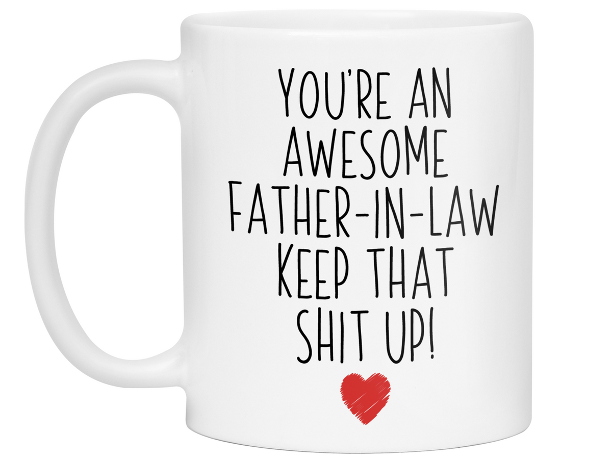 Gifts for Fathers-in-law - You're an Awesome Father-in-law Keep That Shit Up Funny Coffee Mug - Father's Day Gift Idea