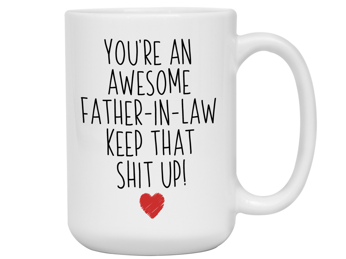 Gifts for Fathers-in-law - You're an Awesome Father-in-law Keep That Shit Up Funny Coffee Mug - Father's Day Gift Idea