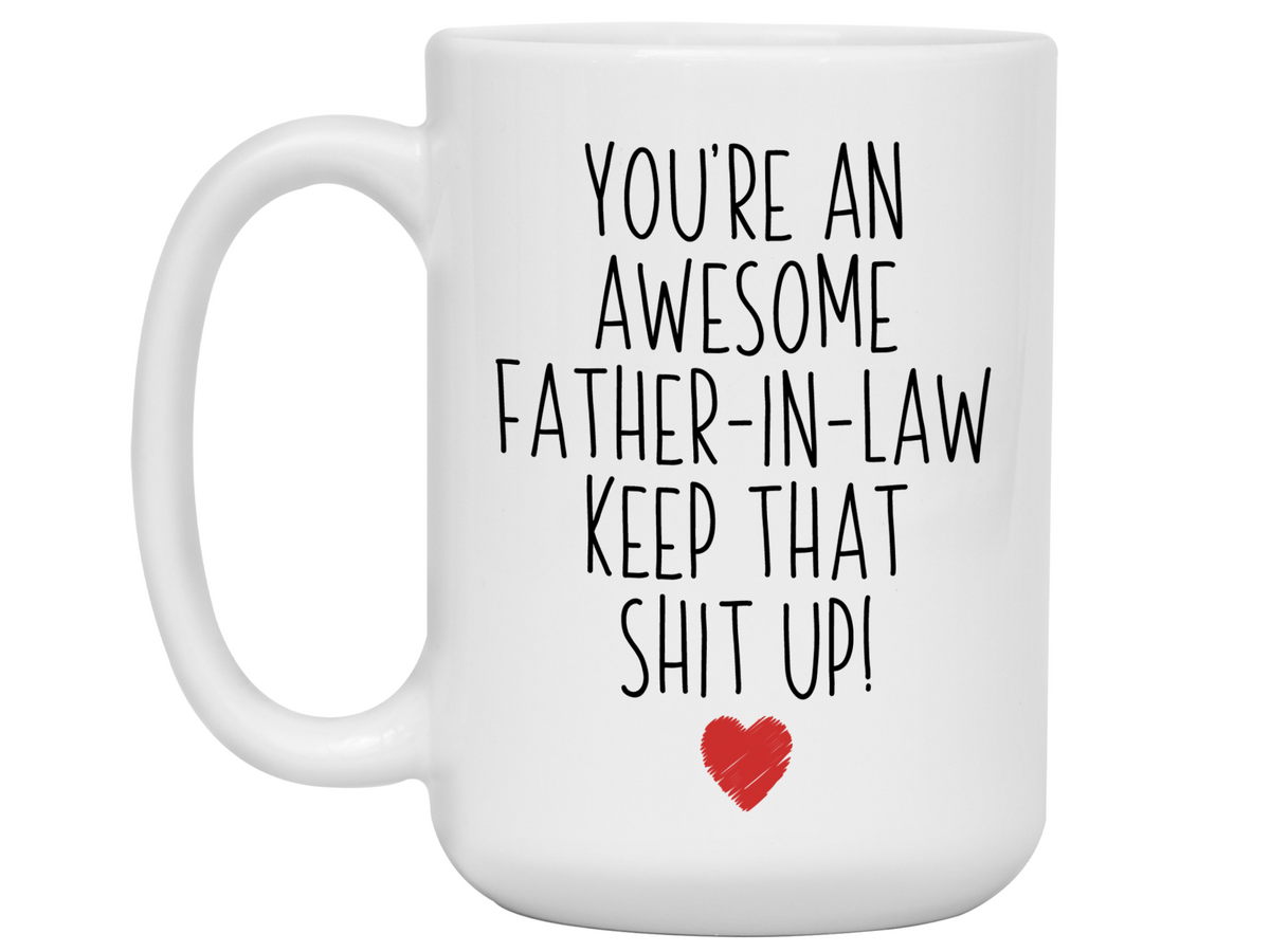 Gifts for Fathers-in-law - You're an Awesome Father-in-law Keep That Shit Up Funny Coffee Mug - Father's Day Gift Idea