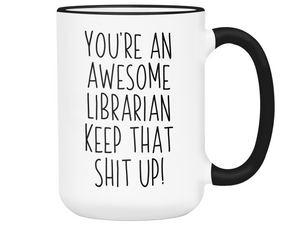 Funny Gifts for Librarians - You're an Awesome Librarian Keep That Shit Up Coffee Mug
