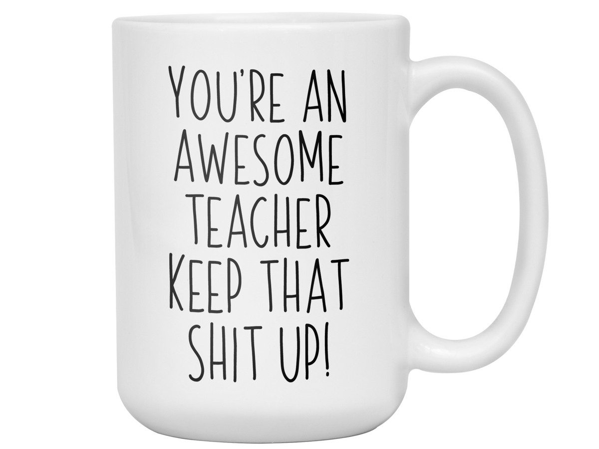 Gifts for Teachers - You're an Awesome Teacher Keep That Shit Up Coffee Mug