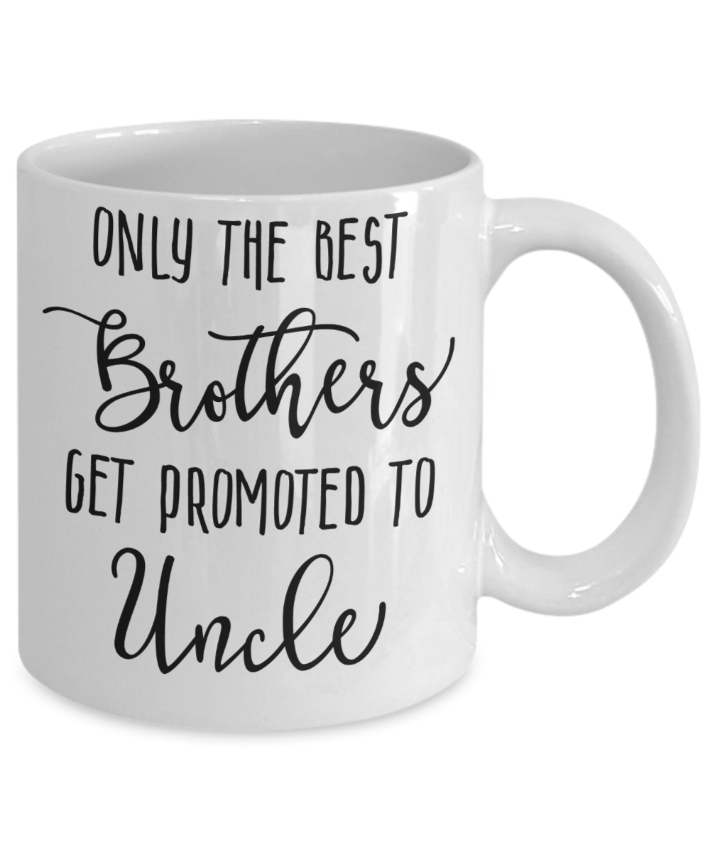 Only The Best Brothers Get Promoted to Uncle Coffee Mug 11oz