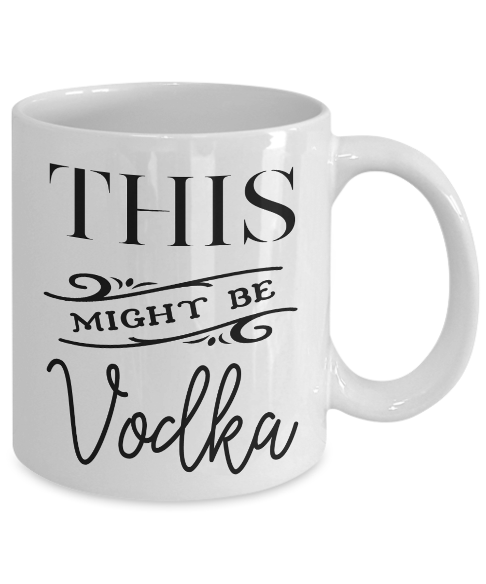 This Might Be Vodka Funny Coffee Mug Tea Cup