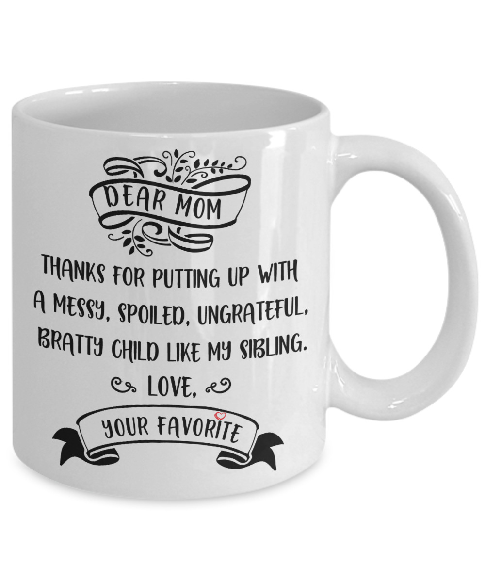 Funny Mom Gifts - Dear Mom: Thanks for Putting Up With a Spoiled Child,  Like My Brother - Mother's Day Gift For Mom Coffee Mug 11 Oz. White 