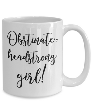 Obstinate, Headstrong Girl Coffee Mug Tea Cup