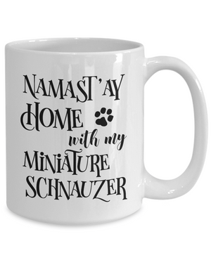 Namast'ay Home With My Miniature Schnauzer Funny Coffee Mug Tea Cup Dog Lover/Owner Gift Idea