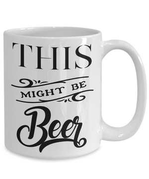 This Might Be Beer Funny Coffee Mug | Tea Cup | Great Gift Idea for a Beer Lover