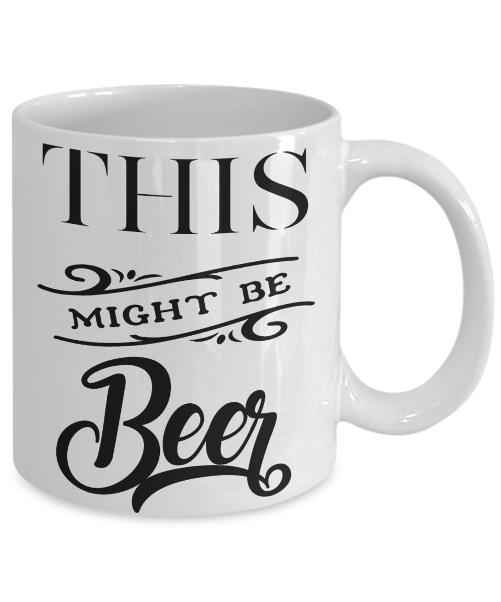 This Might Be Beer Funny Coffee Mug | Tea Cup | Great Gift Idea for a Beer Lover