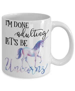 I'm done Adulting Let's Be Unicorns Funny Coffee Mug 11oz