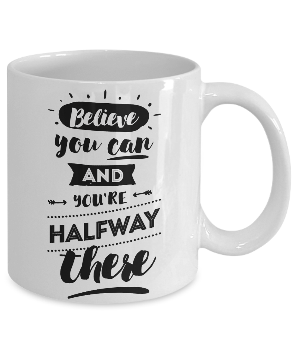 Believe You Can You re Halfway There Coffee Mug Tea Cup Gifts