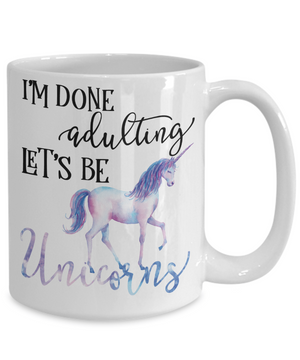 I'm done Adulting Let's Be Unicorns Funny Coffee Mug 15oz