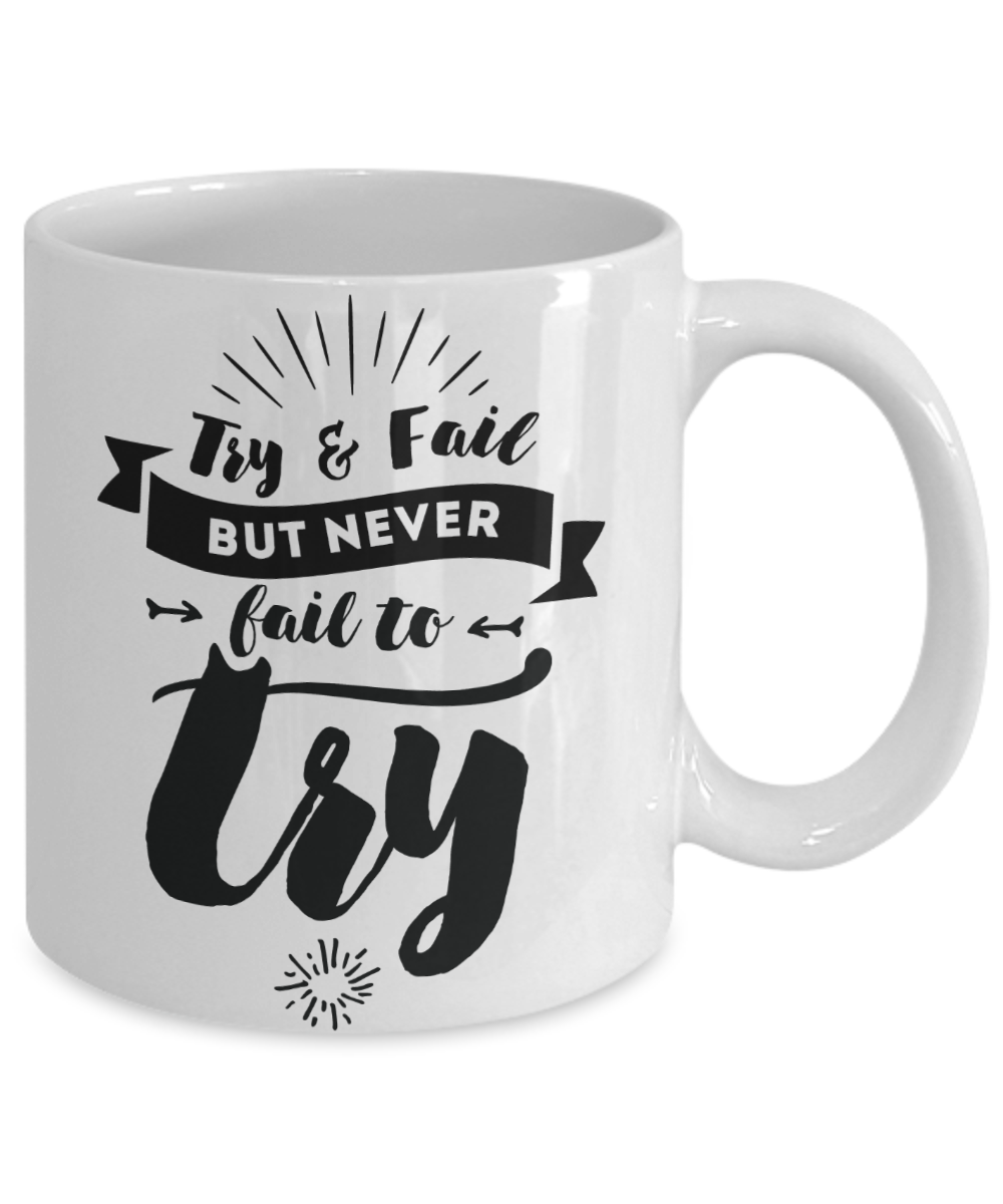 Try & Fail, But Never Fail to Try Inspirational Mug 11oz