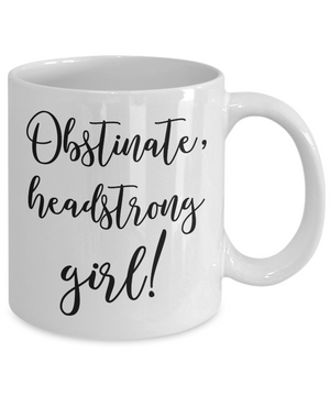 Obstinate, Headstrong Girl Coffee Mug Tea Cup