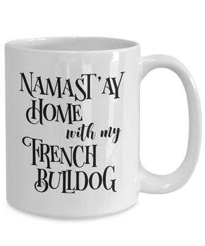 Namast'ay Home With My French Bulldog Funny Coffee Mug Tea Cup Dog Lover/Owner Gift Idea