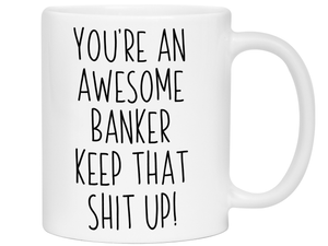 Gifts for Bankers - You're an Awesome Banker Keep That Shit Up Coffee Mug