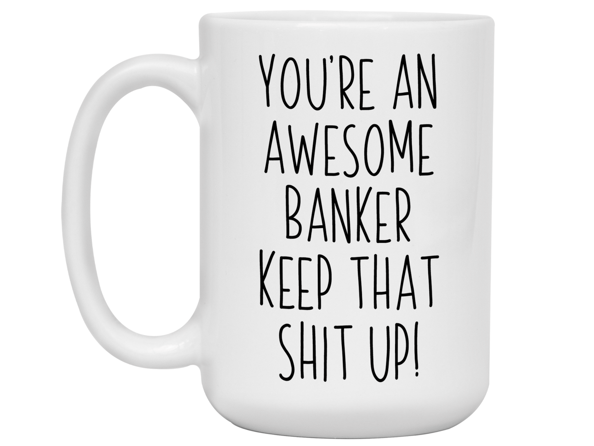 Gifts for Bankers - You're an Awesome Banker Keep That Shit Up Coffee Mug