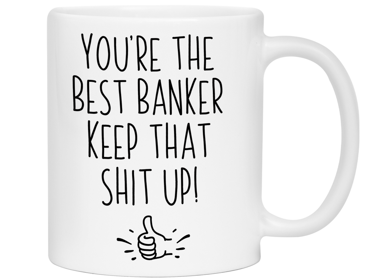 Funny Banker Gifts - You're the Best Banker Keep That Shit Up Gag Coffee Mug