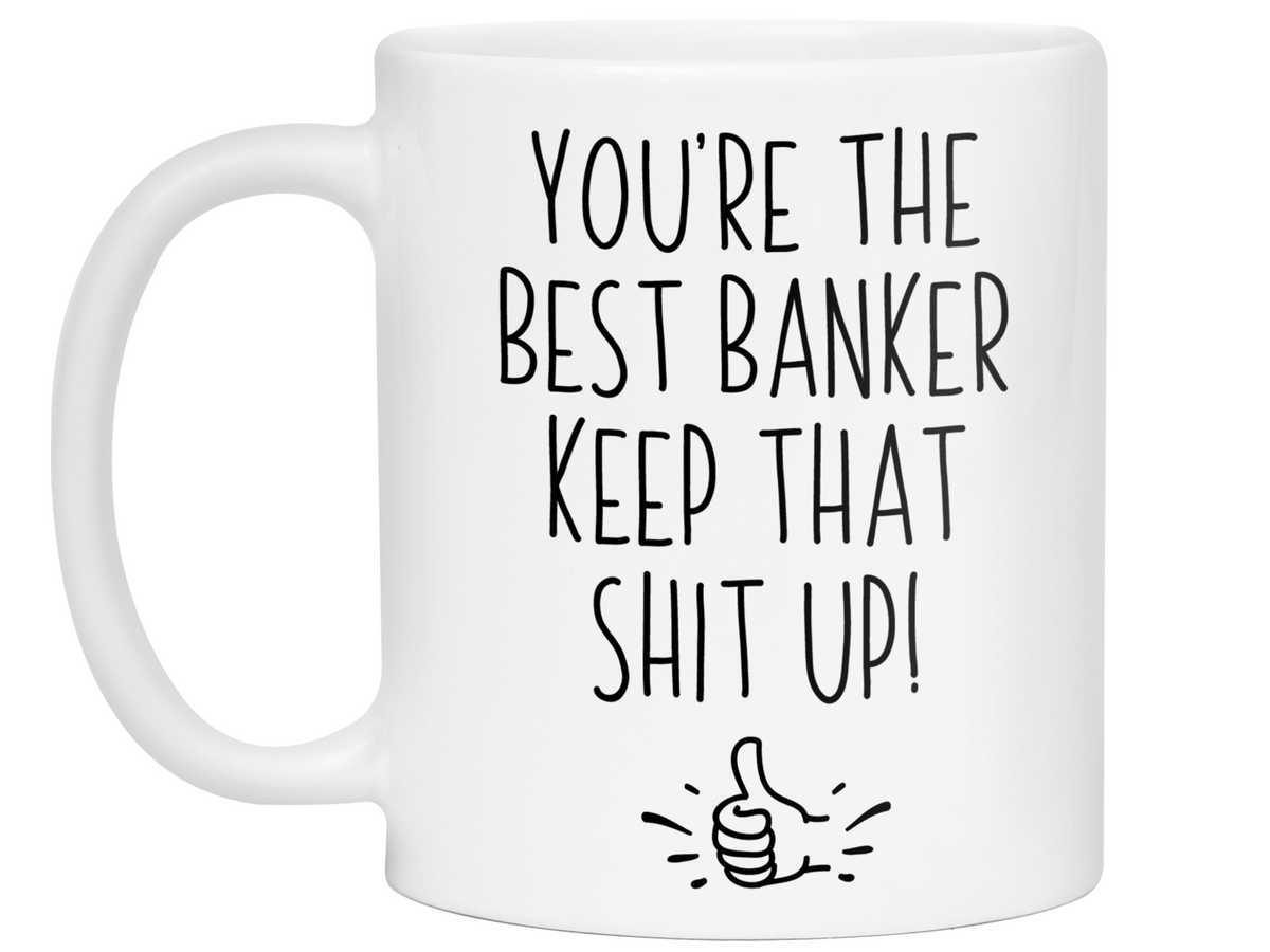 Funny Banker Gifts - You're the Best Banker Keep That Shit Up Gag Coffee Mug