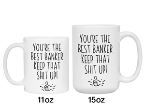 Funny Banker Gifts - You're the Best Banker Keep That Shit Up Gag Coffee Mug