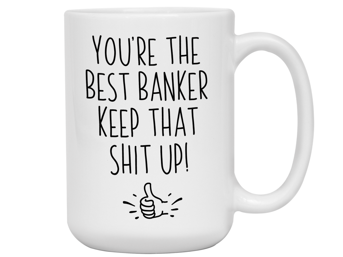 Funny Banker Gifts - You're the Best Banker Keep That Shit Up Gag Coffee Mug