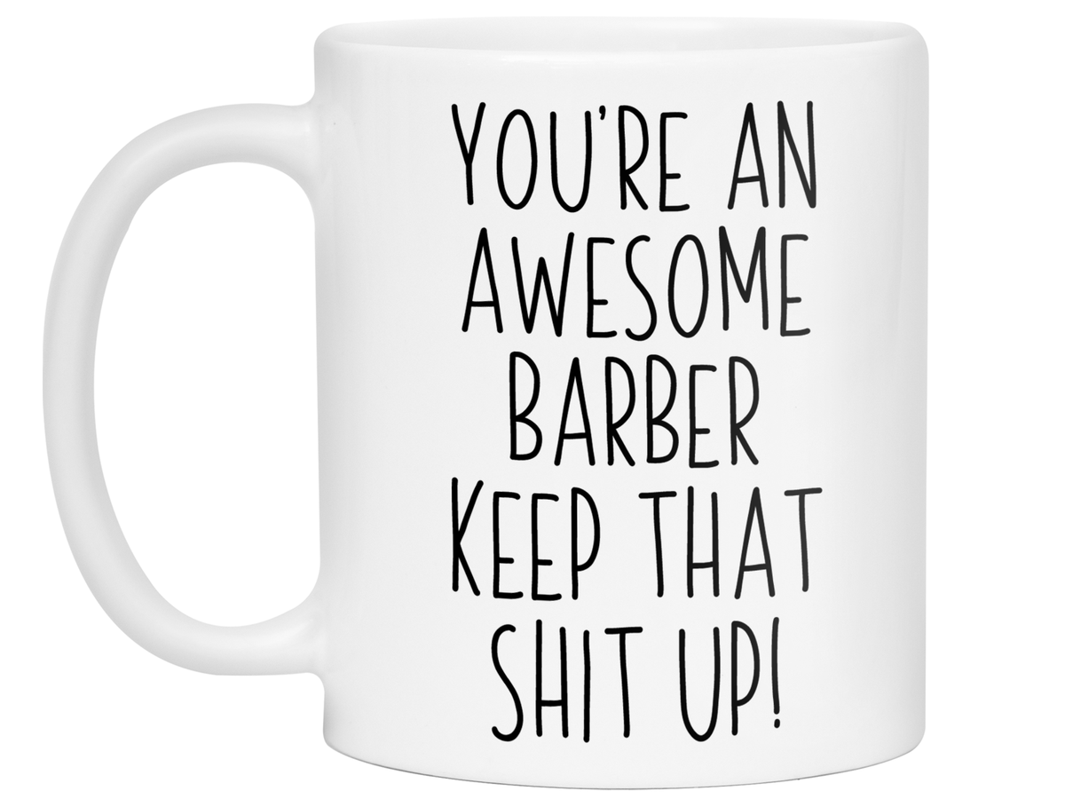 Gifts for Barbers - You're an Awesome Barber Keep That Shit Up Coffee Mug