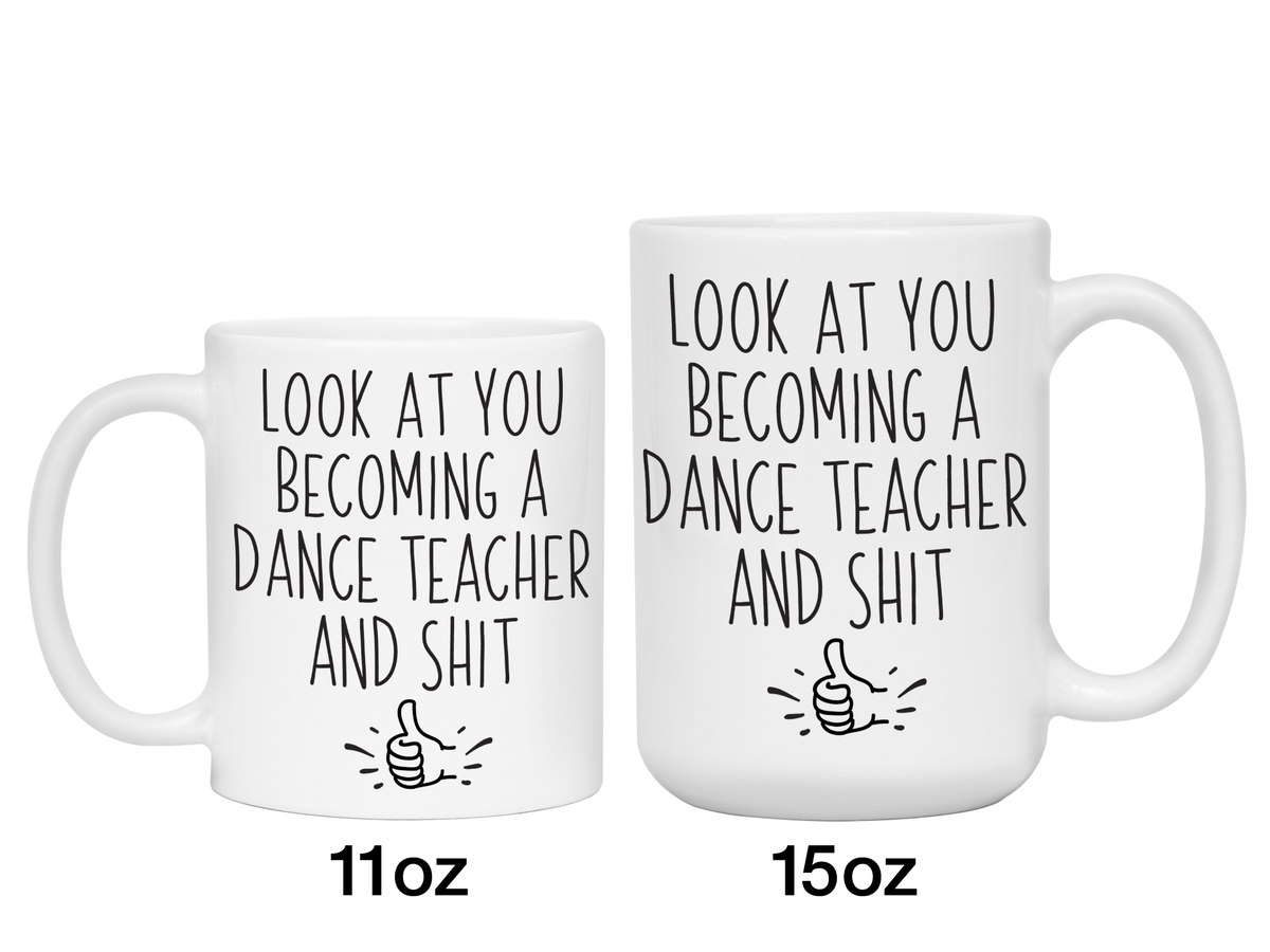 Graduation Gifts for Dance Teachers - Look at You Becoming a Dance Teacher and Shit Funny Coffee Mug