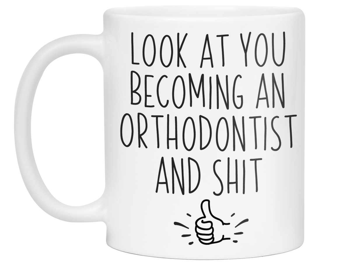 Graduation Gifts for Orthodontists - Look at You Becoming an Orthodontist and Shit Funny Coffee Mug