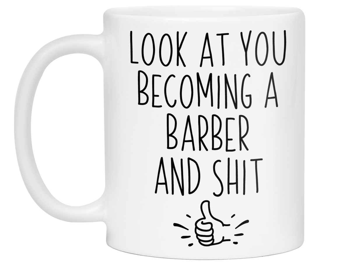 Graduation Gifts for Barbers - Look at You Becoming a Barber and Shit Funny Coffee Mug