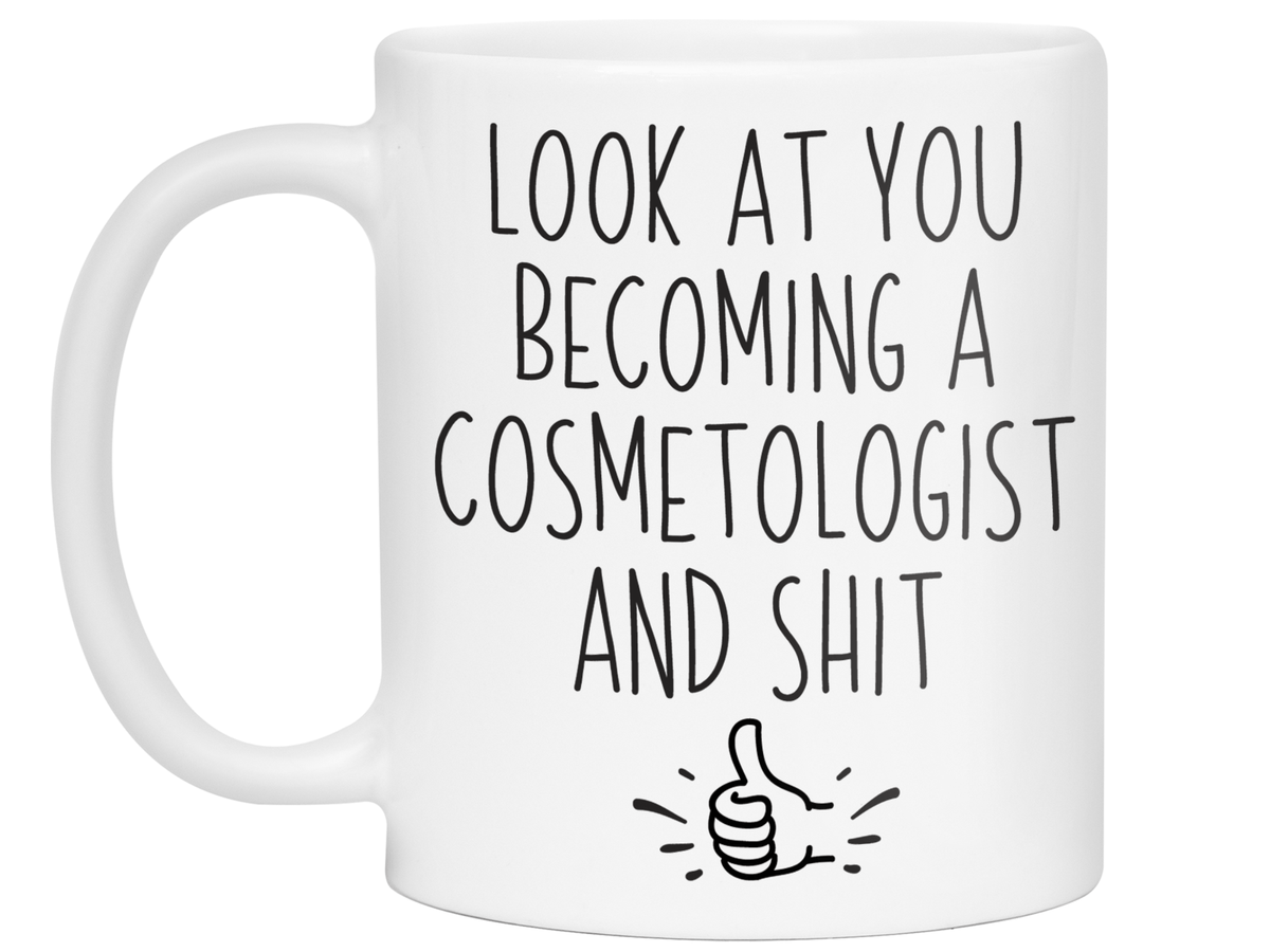 Graduation Gifts for Cosmetologists - Look at You Becoming a Cosmetologist and Shit Funny Coffee Mug