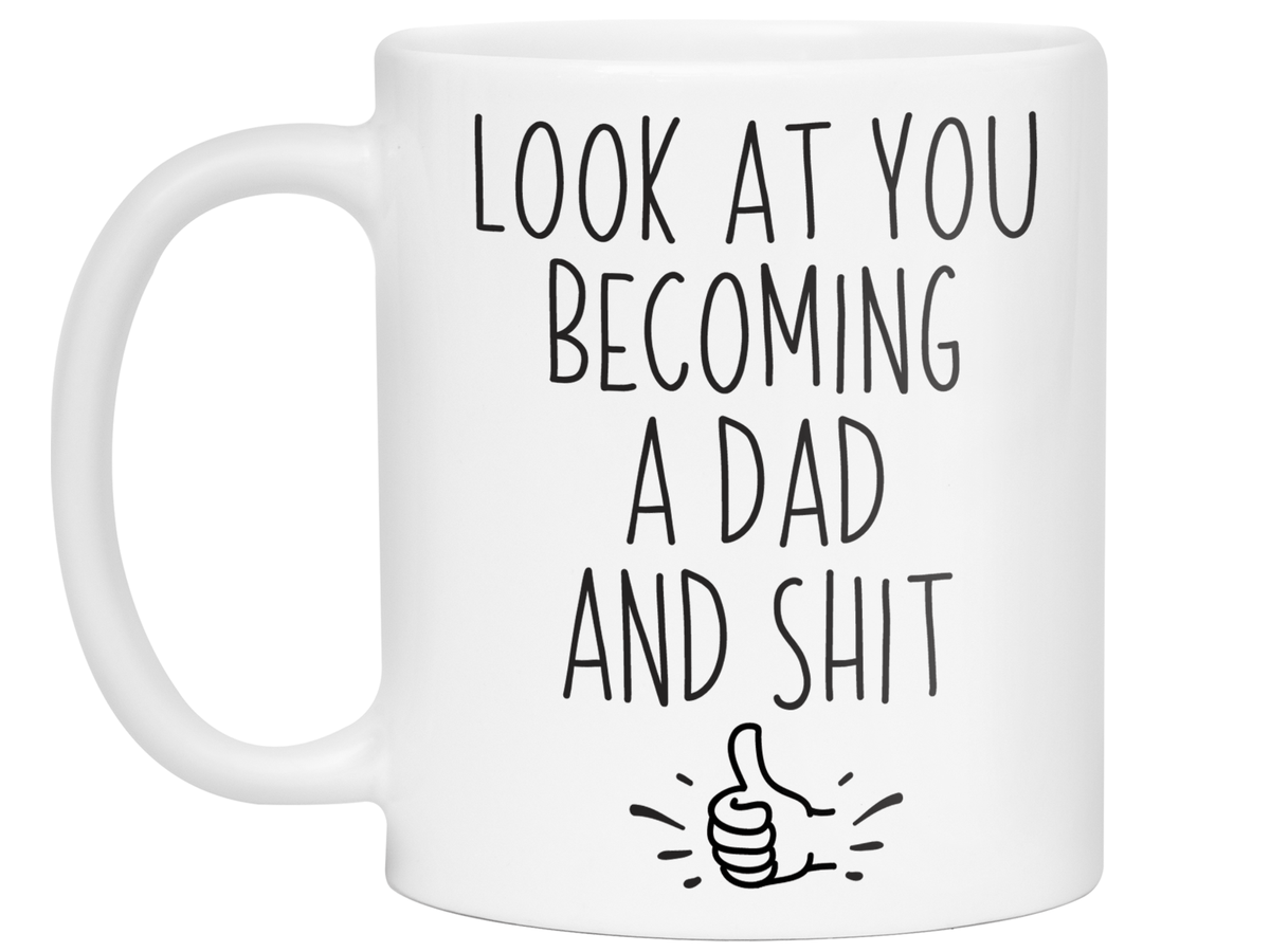 Gifts for New Dads - Look at You Becoming a Dad and Shit Funny Coffee Mug