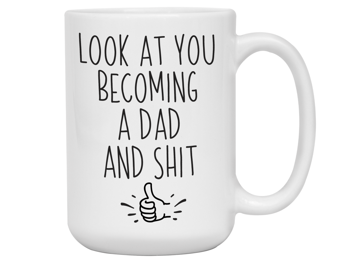 Gifts for New Dads - Look at You Becoming a Dad and Shit Funny Coffee Mug