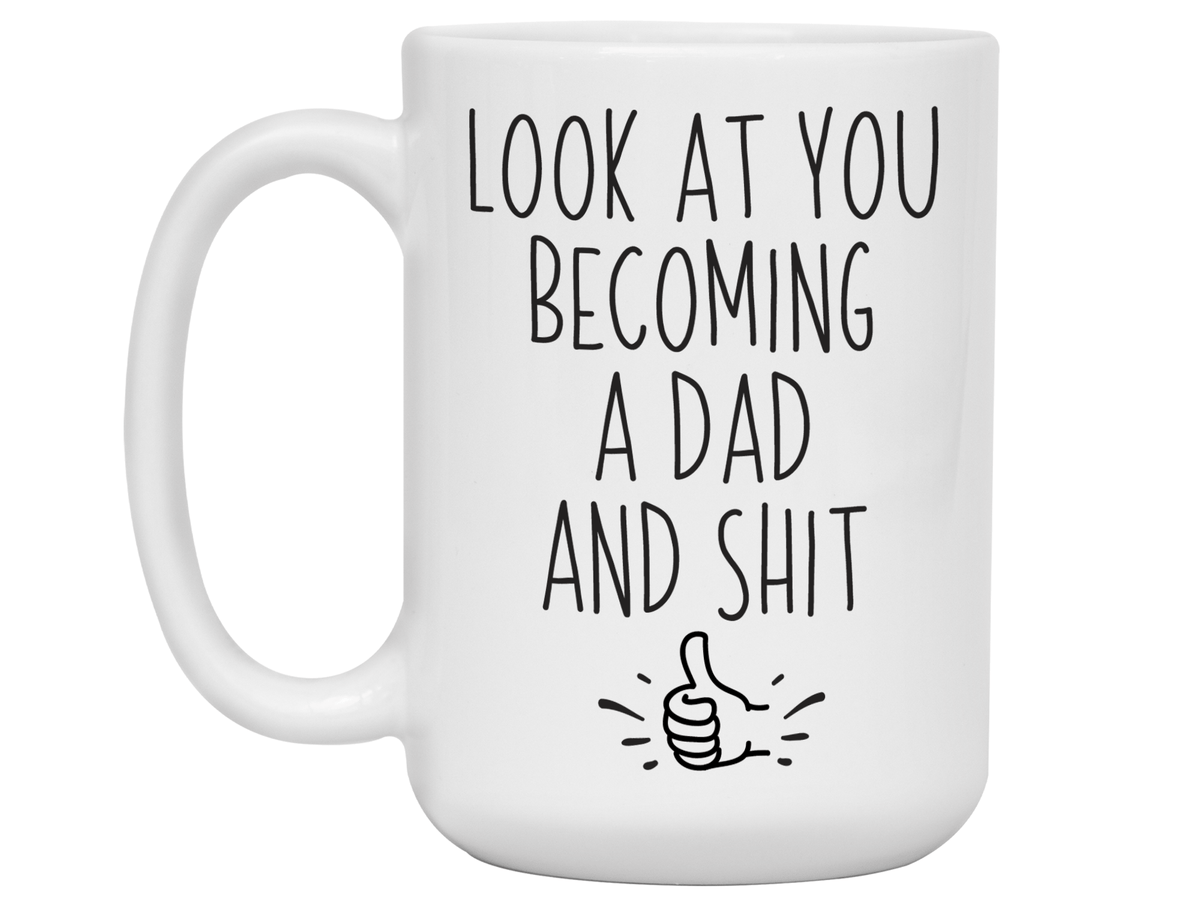 Gifts for New Dads - Look at You Becoming a Dad and Shit Funny Coffee Mug