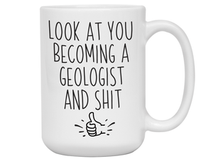 Graduation Gifts for Geologists - Look at You Becoming a Geologist and Shit Funny Coffee Mug