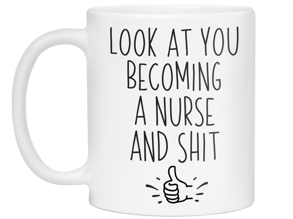 Graduation Gifts for Nurses - Look at You Becoming a Nurse and Shit Funny Coffee Mug