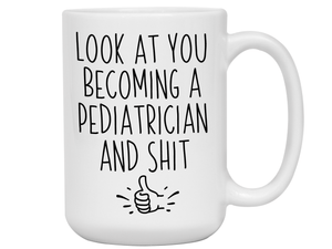 Graduation Gifts for Pediatricians - Look at You Becoming a Pediatrician and Shit Funny Coffee Mug